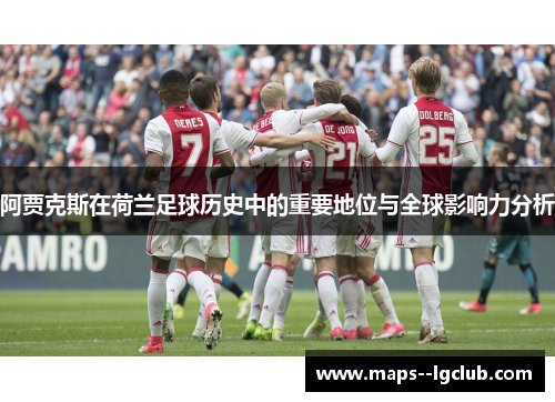 阿贾克斯在荷兰足球历史中的重要地位与全球影响力分析