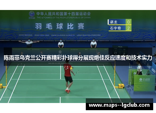 陈雨菲乌克兰公开赛精彩扑球得分展现绝佳反应速度和技术实力