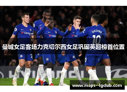 曼城女足客场力克切尔西女足巩固英超榜首位置