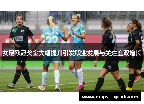 女足欧冠奖金大幅提升引发职业发展与关注度双增长 女足欧冠奖金大幅提升引发职业发展与关注度双增长
