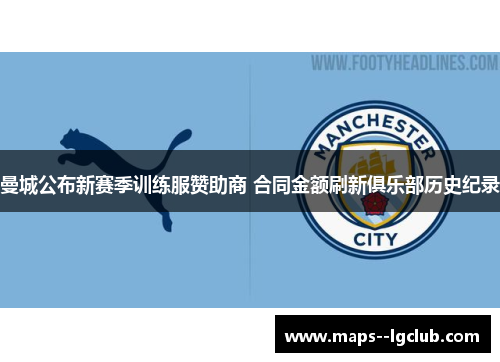 曼城公布新赛季训练服赞助商 合同金额刷新俱乐部历史纪录 曼城公布新赛季训练服赞助商 合同金额刷新俱乐部历史纪录